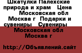 2 Шкатулки Палехские, природа и храм › Цена ­ 450 - Московская обл., Москва г. Подарки и сувениры » Сувениры   . Московская обл.,Москва г.